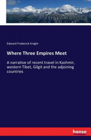 Kniha Where Three Empires Meet Edward Frederick Knight