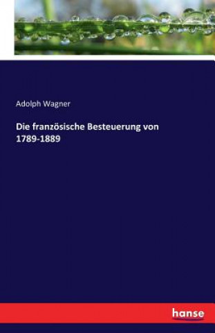 Kniha franzoesische Besteuerung von 1789-1889 Adolph Wagner