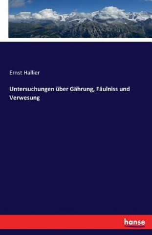 Kniha Untersuchungen uber Gahrung, Faulniss und Verwesung Ernst Hallier