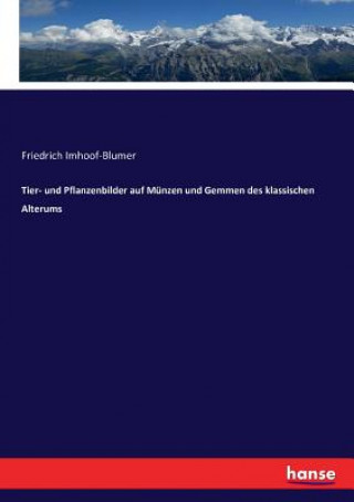 Kniha Tier- und Pflanzenbilder auf Munzen und Gemmen des klassischen Alterums Imhoof-Blumer Friedrich Imhoof-Blumer