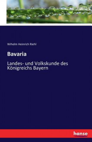 Buch Bavaria - Landes- und Volkskunde des Koenigreichs Bayern Wilhelm Heinrich Riehl