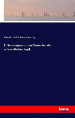 Knjiga Erlauterungen zu den Elementen der aristotelischen Logik Friedrich Adolf Trendelenburg