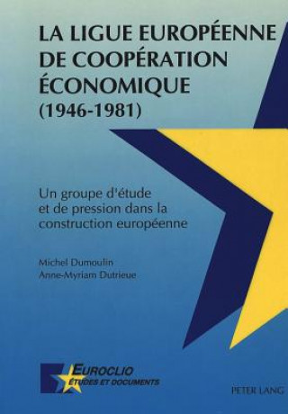 Kniha La Ligue Europeenne de Cooperation Economique (1946-1981) Michel Dumoulin