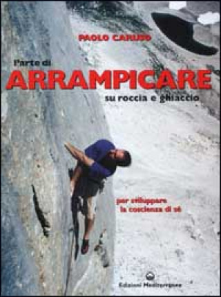 Könyv L'arte di arrampicare. Su roccia e ghiaccio. Un metodo per sviluppare la coscienza di sé Paolo Caruso