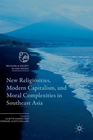 Könyv New Religiosities, Modern Capitalism, and Moral Complexities in Southeast Asia Juliette Koning