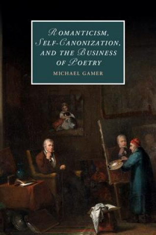 Książka Romanticism, Self-Canonization, and the Business of Poetry Michael Gamer