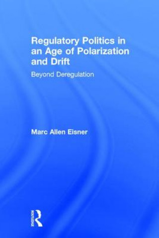 Kniha Regulatory Politics in an Age of Polarization and Drift Marc Allen Eisner