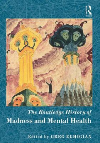 Könyv Routledge History of Madness and Mental Health Greg Eghigian