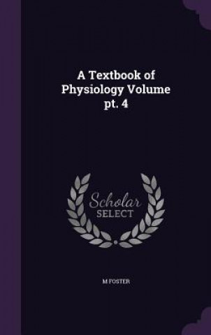 Kniha Textbook of Physiology Volume PT. 4 M. Foster