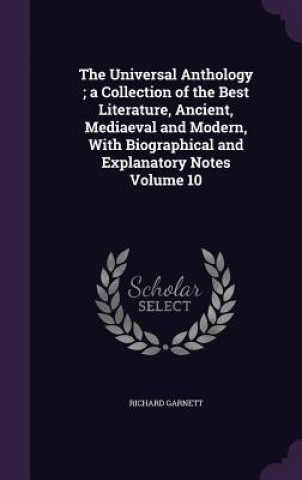 Libro Universal Anthology; A Collection of the Best Literature, Ancient, Mediaeval and Modern, with Biographical and Explanatory Notes Volume 10 Garnett