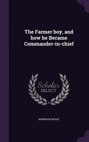 Carte Farmer Boy, and How He Became Commander-In-Chief Morrison Heady
