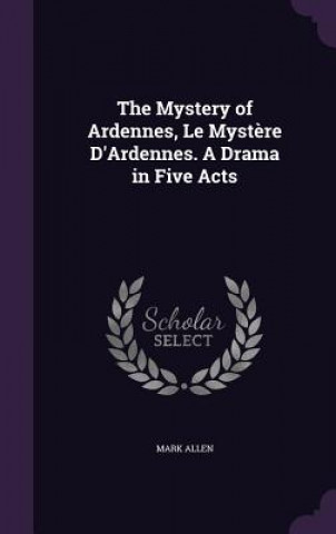 Carte Mystery of Ardennes, Le Mystere D'Ardennes. a Drama in Five Acts Allen