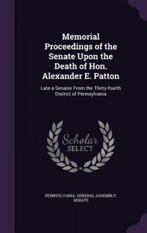 Knjiga Memorial Proceedings of the Senate Upon the Death of Hon. Alexander E. Patton 