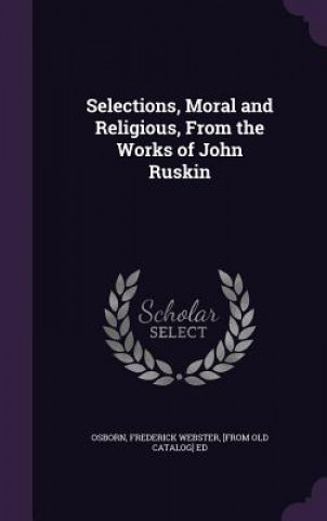 Kniha Selections, Moral and Religious, from the Works of John Ruskin 