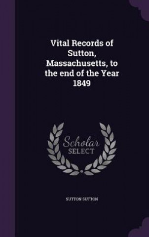 Buch Vital Records of Sutton, Massachusetts, to the End of the Year 1849 Alan P Christopher Alan P Christopher Sutton Sutton