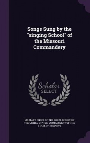 Libro Songs Sung by the Singing School of the Missouri Commandery Military Order of the Loyal Legion of Th