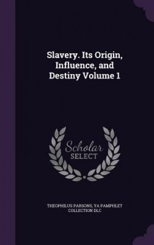 Książka Slavery. Its Origin, Influence, and Destiny Volume 1 Theophilus Parsons