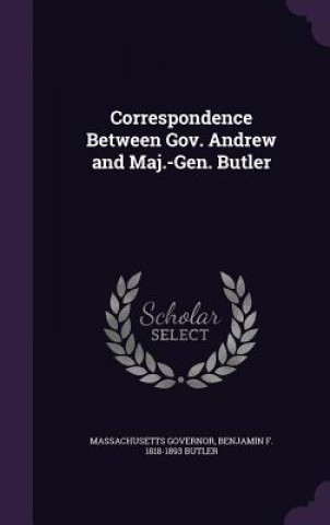 Книга Correspondence Between Gov. Andrew and Maj.-Gen. Butler Massachusetts Governor