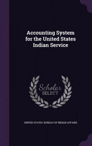 Buch Accounting System for the United States Indian Service United States Bureau of Indian Affairs