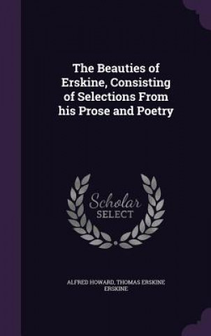Книга Beauties of Erskine, Consisting of Selections from His Prose and Poetry Alfred Howard