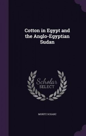 Knjiga Cotton in Egypt and the Anglo-Egyptian Sudan Moritz Schanz