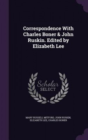 Kniha Correspondence with Charles Boner & John Ruskin. Edited by Elizabeth Lee Mary Russell Mitford