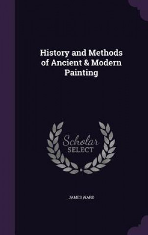 Knjiga History and Methods of Ancient & Modern Painting James Ward