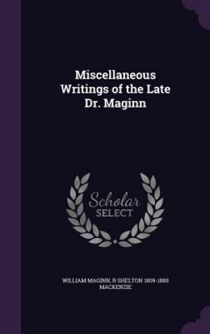 Knjiga Miscellaneous Writings of the Late Dr. Maginn William Maginn