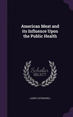 Libro American Meat and Its Influence Upon the Public Health Albert Leffingwell