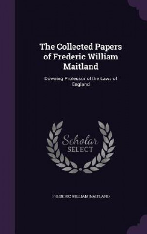 Carte Collected Papers of Frederic William Maitland Frederic William Maitland
