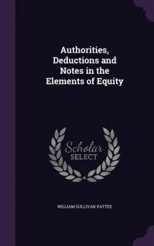 Carte Authorities, Deductions and Notes in the Elements of Equity William Sullivan Pattee