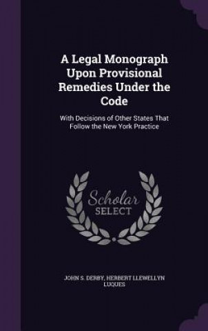 Kniha Legal Monograph Upon Provisional Remedies Under the Code John S Derby