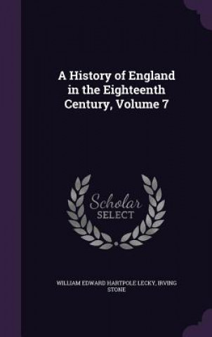 Kniha History of England in the Eighteenth Century, Volume 7 William Edward Hartpole Lecky