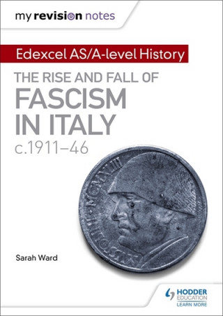 Kniha My Revision Notes: Edexcel AS/A-level History: The rise and fall of Fascism in Italy c1911-46 Sarah Ward