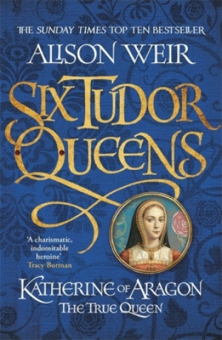Kniha Six Tudor Queens: Katherine of Aragon, The True Queen Alison Weir