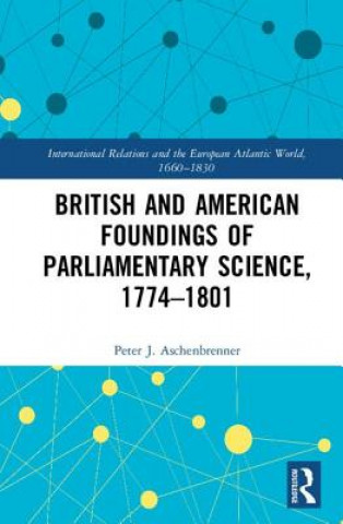 Kniha British and American Foundings of Parliamentary Science, 1774-1801 Peter J. Aschenbrenner