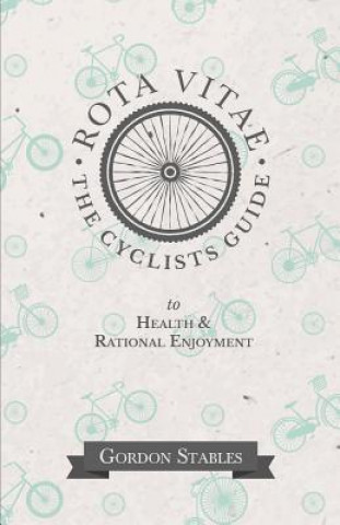 Kniha Rota Vitae - The Cyclists Guide to Health & Rational Enjoyment GORDON STABLES
