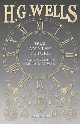 Boek War and the Future: Italy, France and Britain at War H G Wells