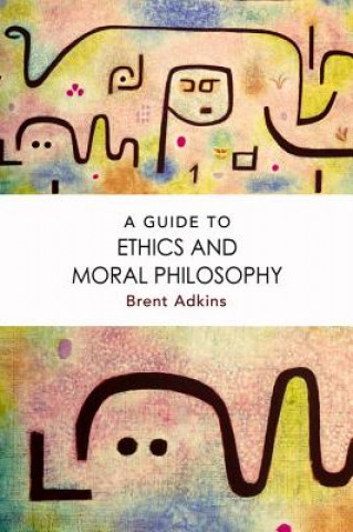 Könyv Guide to Ethics and Moral Philosophy Professor of Philosophy Brent (Roanoke College) Adkins