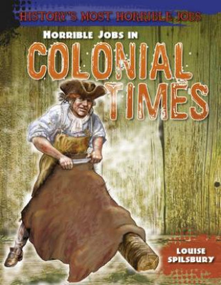 Carte Horrible Jobs in Colonial Times Louise Spilsbury