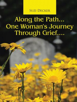 Knjiga Along the Path...One Woman's Journey Through Grief.... Suzi Decker