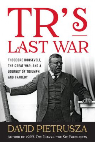 Book TR's Last War David Pietrusza