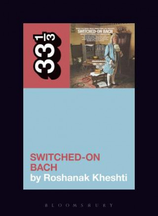 Könyv Wendy Carlos's Switched-On Bach Roshanak Kheshti