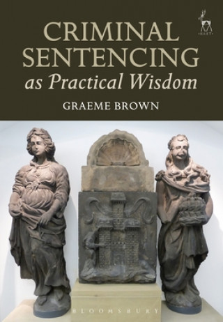 Libro Criminal Sentencing as Practical Wisdom Graeme Brown