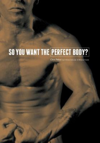 Könyv So You Want the Perfect Body? Christopher Pelosi