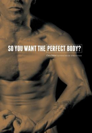 Knjiga So You Want the Perfect Body? Christopher Pelosi