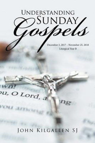 Kniha Understanding Sunday Gospels John Kilgallen Sj