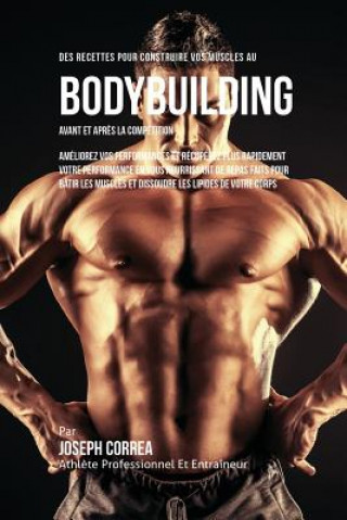Carte Des Recettes Pour Construire Vos Muscles Au Bodybuilding Avant Et Apres La Competition JOSEPH CORREA