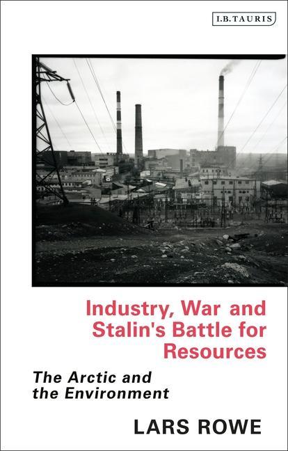 Könyv Industry, War and Stalin's Battle for Resources ROWE LARS