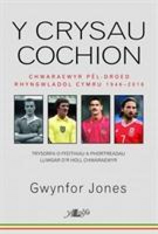 Kniha Crysau Cochion, Y - Chwaraewyr Pel-Droed Rhyngwladol Cymru 1946 - 2016 Gwynfor Pierce Jones